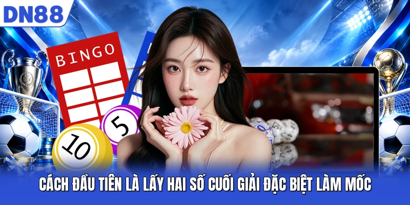 Cách đầu tiên là lấy hai số cuối giải đặc biệt làm mốc Cách đầu tiên là lấy hai số cuối giải đặc biệt làm mốc