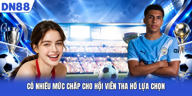 Có nhiều mức chấp cho hội viên tha hồ lựa chọn
