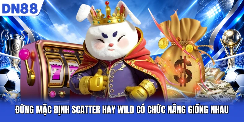 Đừng mặc định Scatter hay Wild có chức năng giống nhau Đừng mặc định Scatter hay Wild có chức năng giống nhau