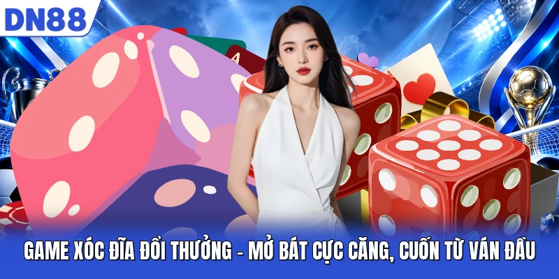 Game Xóc Đĩa Đổi Thưởng - Mở Bát Cực Căng, Cuốn Từ Ván Đầu