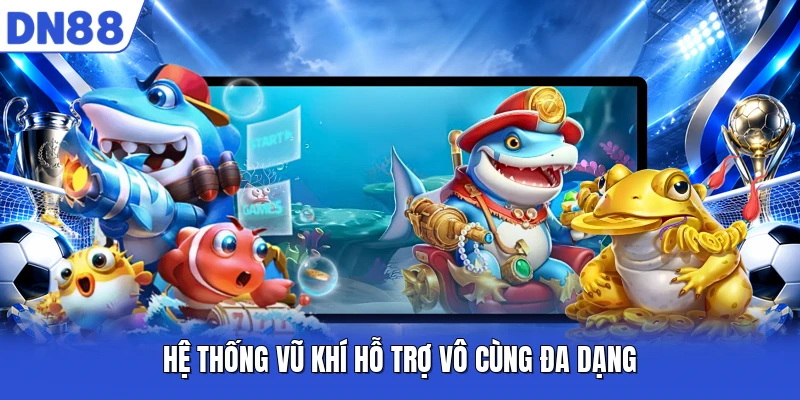 Hệ thống vũ khí hỗ trợ vô cùng đa dạng Hệ thống vũ khí hỗ trợ vô cùng đa dạng
