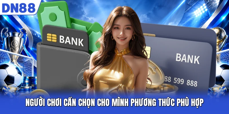 Người chơi cần chọn cho mình phương thức phù hợp Người chơi cần chọn cho mình phương thức phù hợp
