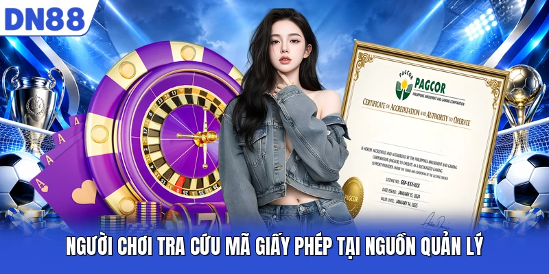 Người chơi tra cứu mã giấy phép tại nguồn quản lý