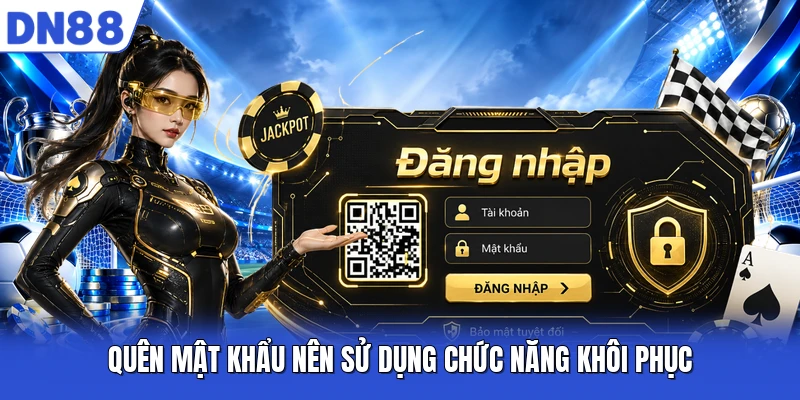 Quên mật khẩu nên sử dụng chức năng khôi phục