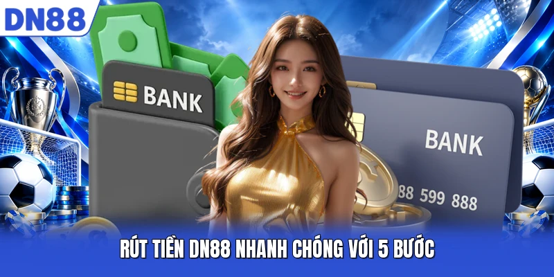Rút tiền DN88 nhanh chóng với 5 bước Rút tiền DN88 nhanh chóng với 5 bước
