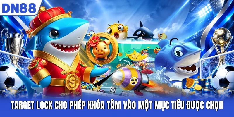 Target Lock cho phép khóa tâm vào một mục tiêu được chọn Target Lock cho phép khóa tâm vào một mục tiêu được chọn
