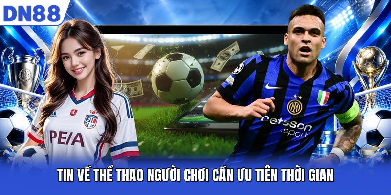 Tin về thể thao người chơi cần ưu tiên thời gian